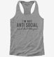 I'm Not Antisocial I Just Don't Like You grey Womens Racerback Tank