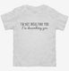I'm Not Insulting You I'm Describing You white Toddler Tee