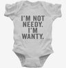 Im Not Needy Im Wanty Infant Bodysuit 666x695.jpg?v=1700411743