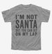 I'm Not Santa But You Can Sit On My Lap grey Youth Tee