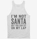 I'm Not Santa But You Can Sit On My Lap white Tank