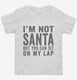 I'm Not Santa But You Can Sit On My Lap white Toddler Tee