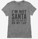 I'm Not Santa But You Can Sit On My Lap grey Womens