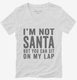 I'm Not Santa But You Can Sit On My Lap white Womens V-Neck Tee