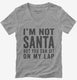 I'm Not Santa But You Can Sit On My Lap grey Womens V-Neck Tee