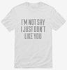 Im Not Shy I Just Dont Like You Shirt 666x695.jpg?v=1700545447