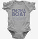 Im On A Boat Funny Cruise Ship Vacation Fishing grey Infant Bodysuit