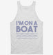 Im On A Boat Funny Cruise Ship Vacation Fishing white Tank