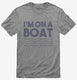 Im On A Boat Funny Cruise Ship Vacation Fishing grey Mens