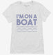 Im On A Boat Funny Cruise Ship Vacation Fishing white Womens