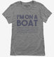 Im On A Boat Funny Cruise Ship Vacation Fishing grey Womens