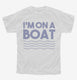 Im On A Boat Funny Cruise Ship Vacation Fishing white Youth Tee
