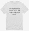 Im Only Out In Public Until My Computer Gets Fixed Shirt 666x695.jpg?v=1700636595