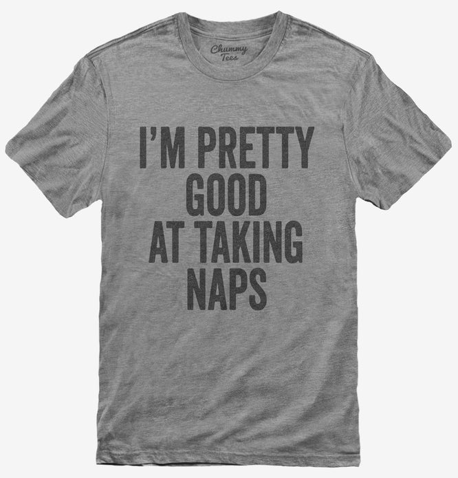 I'm Pretty Good At Taking Naps T-Shirt