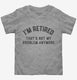 I'm Retired And Thats Not My Problem Anymore  Toddler Tee