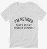 Im Retired And Thats Not My Problem Anymore Womens Vneck Shirt 666x695.jpg?v=1700291417
