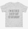 Im Retired Every Day Is Saturday Toddler Shirt 666x695.jpg?v=1700545174