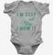I'm Sexy and I Mow it Lawn Mowing grey Infant Bodysuit