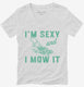 I'm Sexy and I Mow it Lawn Mowing white Womens V-Neck Tee