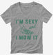 I'm Sexy and I Mow it Lawn Mowing grey Womens V-Neck Tee