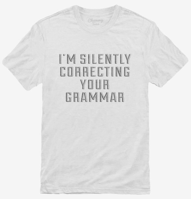 Im Silently Correcting Your Grammar T Shirt Official Chummy Tees® T Shirts 