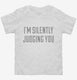 I'm Silently Judging You white Toddler Tee