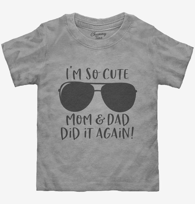 I'm So Cute Mom And Dad Did It Again Toddler Shirt