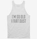 I'm So Old I Fart Dust white Tank