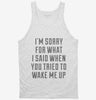 Im Sorry For What I Said When You Tried To Wake Me Up Tanktop 666x695.jpg?v=1700477397