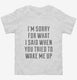 I'm Sorry For What I Said When You Tried To Wake Me Up white Toddler Tee