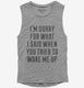 I'm Sorry For What I Said When You Tried To Wake Me Up grey Womens Muscle Tank