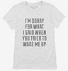 Im Sorry For What I Said When You Tried To Wake Me Up Womens Shirt 666x695.jpg?v=1700477397