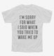 I'm Sorry For What I Said When You Tried To Wake Me Up white Youth Tee