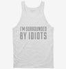 Im Surrounded By Idiots Tanktop 666x695.jpg?v=1700544803