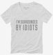 I'm Surrounded By Idiots white Womens V-Neck Tee