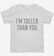 I'm Taller Than You Funny white Toddler Tee
