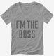 I'm The Boss grey Womens V-Neck Tee