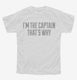 I'm The Captain That's Why white Youth Tee