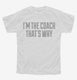 I'm The Coach That's Why white Youth Tee
