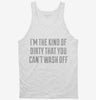 Im The Kind Of Dirty You Cant Wash Off Tanktop 666x695.jpg?v=1700544216