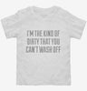 Im The Kind Of Dirty You Cant Wash Off Toddler Shirt 666x695.jpg?v=1700544216