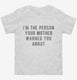 I'm The Person Your Mother Warned You About white Toddler Tee
