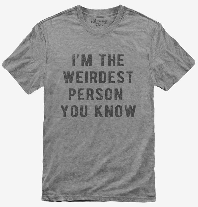I'm The Weirdest Person You Know T-Shirt