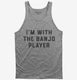 I'm With The Banjo Player  Tank