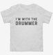 I'm With The Drummer white Toddler Tee