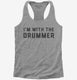 I'm With The Drummer grey Womens Racerback Tank