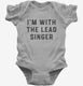 I'm With The Lead Singer grey Infant Bodysuit