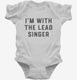 I'm With The Lead Singer white Infant Bodysuit