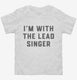 I'm With The Lead Singer white Toddler Tee