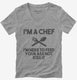 I'm a Chef I'm Here to Feed Your Ass Not Kiss It grey Womens V-Neck Tee